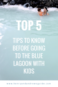 Essential Tips on Going to the Blue Lagoon with Kids | Iceland with Kids | Henry and Andrew’s Guide (www.henryandandrewsguide.com) 